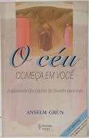 O C�U COME�A EM VOC� - A SABEDORIA DOS PADRES DO DESERTO PARA HOJE-ANSELM GR�N