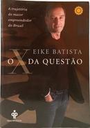 O X DA QUEST�O - A TRAJET�RIA DO MAIOR EMPREENDEDOR DO BRASIL-EIKE BATISTA
