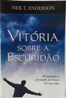 VIT�RIA SOBRE A ESCURID�O - ALCAN�ANDO A PLENITUDE DE CRISTO EM SUA VIDA	-NEIL T. ANDERSON