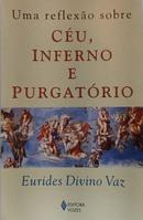 Uma Reflex�o Sobre C�u, Inferno e Purgat�rio-Eurides Divino Vaz