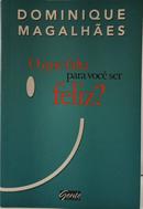 O QUE FALTA PARA VOC� SER FELIZ?-DOMINIQUE MAGALH�ES