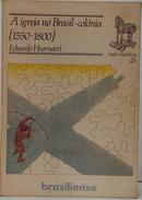 A IGREJA NO BRASIL-COL�NIA ( 1550-1800 ) - COLE��O TUDO � HIST�RIA 45-EDUARDO HOORNAERT