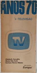 ANOS 70 - TELEVIS�O - VOLUME 5-ELISABETH CARVALHO / MARIA RITA KEHL / SANTUZA NAVES RIBEIRO