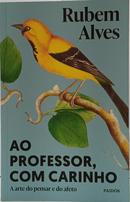 AO PROFESSOR, COM CARINHO - A ARTE DO PENSAR E DO AFETO-RUBEM ALVES