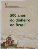 500 ANOS DO DINHEIRO NO BRASIL-BANCO CENTRAL DO BRASIL