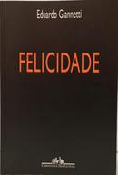 FELICIDADE - DI�LOGOS SOBRE O BEM-ESTAR NA CIVILIZA��O-EDUARDO GIANNETTI