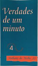 VERDADES DE UM MINUTO / COLE��O ILUMINA��O E ESPIRITUALIDADE 4-ANTHONY DE MELLO