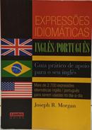 EXPRESS�ES IDIOM�TICAS - INGL�S/PORTUGU�S / MAIS DE 2700 EXPRESS�ES IDIOM�TICAS PARA SEREM USADAS NO DIA-A-DIA-JOSEPH R. MORGAN