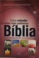 COMO ENTENDER OS TEXTOS MAIS POL�MICOS DA B�BLIA - EVANGELHOS SIN�TICOS-JAZIEL GUERREIRO MARTINS