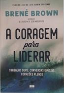 CORAGEM PARA LIDERAR - TRABALHO DURO, CONVERSAS DIF�CEIS, CORA��ES PLENOS-BREN� BROWN