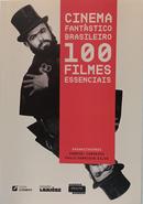 CINEMA FANTASTICO BRASILEIRO 100 FILMES ESSENCIAIS-GABRIEL CARNEIRO / PAULO HENRIQUE SILVA / ORGANIZADORES