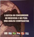 A DEFESA DO CONSUMIDOR NO MERCOSUL E NO PERU: UMA AN�LISE COMPARATIVA-EDITORA ARTCOR