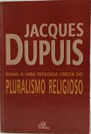 RUMO A UMA TEOLOGIA CRIST� DO PLURALISMO RELIGIOSO-JACQUES DUPUIS