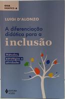 A DIFERENCIA��O DID�TICA PARA A INCLUS�O - M�TODOS, ESTRAT�GIAS E ATIVIDADES / GUIA DID�TICO-LUIGI DALONZO