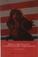 BRIAN DE PALMA: A OPACIDADE DE MASCARADA / COLE��O ESCREVER O CINEMA 11-WELLINGTON SARI