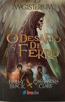 O DESAFIO DO FERRO / MAGISTERIUM LIVRO 1-HOLLY BLACK / CASSANDRA CLARE