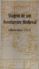 VIAGEM DE UM AVENTUREIRO MEDIEVAL - GUILHERME RUBRUC ( 1253-55 )-ILDEFONSO SILVEIRA ( FREI )