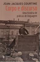 CORPO E DISCURSO - UMA HIST�RIA DE PR�TICAS DE LINGUAGEM-JEAN-JACQUES COURTINE