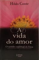 A VIDA DO AMOR - O SENTIDO ESPIRTUAL DO EROS-HILDO CONTE