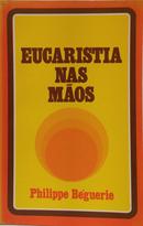 EUCARISTIA NAS M�OS-PHILIPPE B�GUERIE