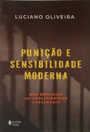 PUNI��O E SENSIBILIDADE MODERNA - DOS SUPL�CIOS AO ABOLICIONISMO CARCER�RIO-LUCIANO OLIVEIRA