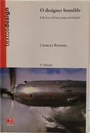 O DESIGNER HUMILDE - L�GICA E �TICA PARA INOVA��O-CHARLES BEZERRA