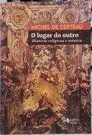 O LUGAR DO OUTRO - HISTÓRIA RELIGIOSA E - MICHEL DE CERTEAU