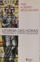 LITURGIA DAS HORAS - TEOLOGIA E ESPIRITUALIDADE-ALBERTO BECKH�USER ( FREI )