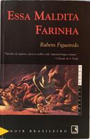 ESSA MALDITA FARINHA / COLE��O NEGRA-RUBENS FIGUEIREDO