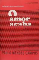 O amor acaba / cr�nicas l�ricas e existenciais-Paulo Mendes Campos