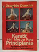 KARAT� SEM MESTRE PARA PRINCIPIANTE - TOTALMENTE ILUSTRADO COM APLICA��O � DEFESA PESSOAL-OSWALDO DUNCAN