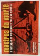 MESTRES DA MORTE - A INVEN��O DO HOLOCAUSTO PELA SS NAZISTA-RICHARD RHODES